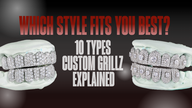 10 Types of Custom Grillz Explained: Which Style Fits You Best?